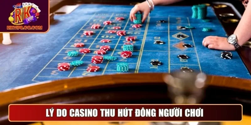 Casino 1 Lý do casino thu hút đông người chơi