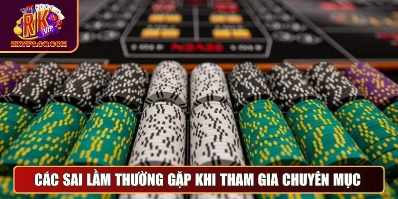 Casino 3 Các sai lầm thường gặp khi tham gia chuyên mục