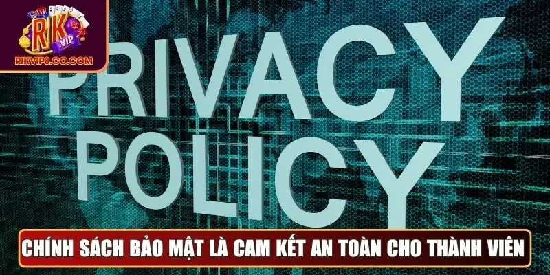 Chính Sách Bảo Mật Rikvip - Công Nghệ Hiện Đại, An Toàn 1 Chính sách bảo mật là cam kết an toàn cho thành viên