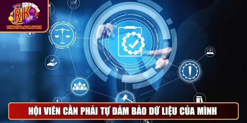 Chính Sách Bảo Mật Rikvip - Công Nghệ Hiện Đại, An Toàn 3 Hội viên cần phải tự đảm bảo dữ liệu của mình