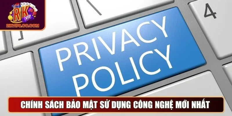 Chính Sách Bảo Mật Rikvip - Công Nghệ Hiện Đại, An Toàn 2 Chính sách bảo mật sử dụng công nghệ mới nhất