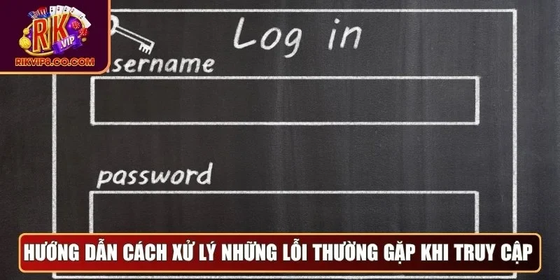 Đăng Nhập 3 Hướng dẫn cách xử lý những lỗi thường gặp khi truy cập